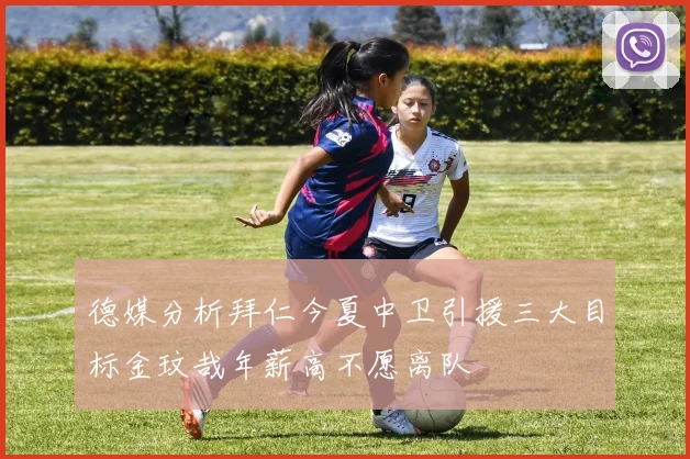 德媒分析拜仁今夏中卫引援三大目标金玟哉年薪高不愿离队