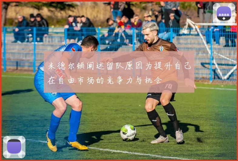 米德尔顿阐述留队原因为提升自己在自由市场的竞争力与机会